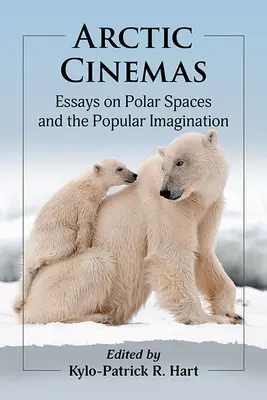 Cines árticos: Ensayos sobre los espacios polares y la imaginación popular - Arctic Cinemas: Essays on Polar Spaces and the Popular Imagination