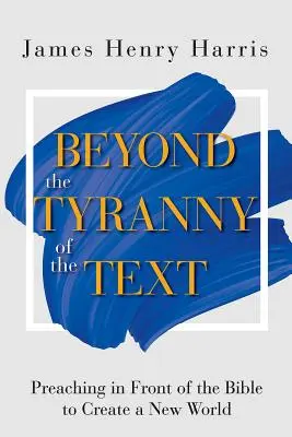 Más allá de la tiranía del texto: Predicar ante la Biblia para crear un mundo nuevo - Beyond the Tyranny of the Text: Preaching in Front of the Bible to Create a New World