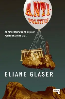 Anti-Politics: Sobre la demonización de la ideología, la autoridad y el Estado - Anti-Politics: On the Demonization of Ideology, Authority and the State