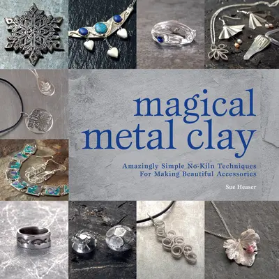 Magical Metal Clay: Técnicas asombrosamente sencillas para fabricar bonitos accesorios sin necesidad de utilizar un torno - Magical Metal Clay: Amazingly Simple No-Kiln Techniques for Making Beautiful Accessories