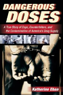 Dosis peligrosas: Una Historia Verdadera de Policías, Falsificadores y la Contaminación del Suministro de Medicamentos de América - Dangerous Doses: A True Story of Cops, Counterfeiters, and the Contamination of America's Drug Supply