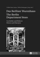 Das Berliner Warenhaus- Los grandes almacenes de Berlín: Geschichte Und Diskurse- Historia y discurso - Das Berliner Warenhaus- The Berlin Department Store: Geschichte Und Diskurse- History and Discourse