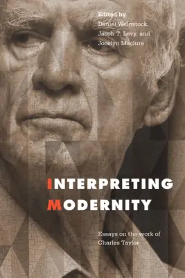 Interpretar la modernidad: Ensayos sobre la obra de Charles Taylor - Interpreting Modernity: Essays on the Work of Charles Taylor