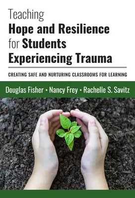 Enseñanza de la esperanza y la resiliencia para estudiantes que sufren traumas: Cómo crear aulas seguras y enriquecedoras para el aprendizaje - Teaching Hope and Resilience for Students Experiencing Trauma: Creating Safe and Nurturing Classrooms for Learning