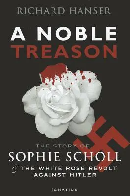 Una noble traición: La historia de Sophie Scholl y la revuelta de la Rosa Blanca contra Hitler - A Noble Treason: The Story of Sophie Scholl and the White Rose Revolt Against Hitler