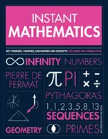 Matemáticas al instante - Pensadores, teorías, descubrimientos y conceptos clave explicados en una sola página - Instant Mathematics - Key Thinkers, Theories, Discoveries and Concepts Explained on a Single Page