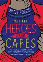 No todos los héroes llevan capa - 10 cosas que podemos aprender de la gente corriente que hace cosas extraordinarias - Not All Heroes Wear Capes - 10 Things We Can Learn From the Ordinary People Doing Extraordinary Things