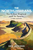 Los Northumbrianos: El noreste de Inglaterra y su gente -- Una nueva historia - The Northumbrians: North-East England and Its People -- A New History