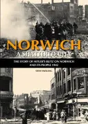 Norwich - Una ciudad destrozada - La historia del bombardeo de Hitler sobre Norwich y su gente, 1942 - Norwich - A Shattered City - The Story of Hitler's Blitz on Norwich and Its People, 1942