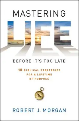 Dominar la vida antes de que sea demasiado tarde: 10 estrategias bíblicas para una vida con propósito - Mastering Life Before It's Too Late: 10 Biblical Strategies for a Lifetime of Purpose