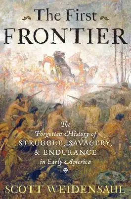 La primera frontera: La historia olvidada de la lucha, el salvajismo y la resistencia en la América primitiva - The First Frontier: The Forgotten History of Struggle, Savagery, and Endurance in Early America