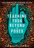 Enseñar yoga más allá de las posturas: Un libro de trabajo práctico para integrar temas, ideas e inspiración en su clase - Teaching Yoga Beyond the Poses: A Practical Workbook for Integrating Themes, Ideas, and Inspiration Into Your Class