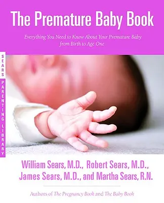 El libro del bebé prematuro: Todo lo que necesita saber sobre su bebé prematuro desde el nacimiento hasta el año de edad - The Premature Baby Book: Everything You Need to Know about Your Premature Baby from Birth to Age One