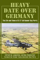 Heavy Date Over Germany: La vida y la época del artillero de cola del B-17 Ray Perry - Heavy Date Over Germany: The Life and Times of B-17 Tail Gunner Ray Perry