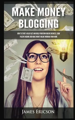 Gana Dinero Blogueando: Como Empezar Un Blog Rapido Y Construir Tu Propio Negocio Online, Ganar Ingresos Pasivos Y Ganar Dinero Online Trabajando Desde Ho - Make Money Blogging: How to Start a Blog Fast and Build Your Own Online Business, Earn Passive Income and Make Money Online Working from Ho