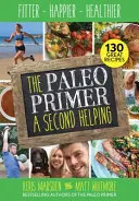 Paleo Primer: Una segunda ración - Más en forma, más feliz, más sano - Paleo Primer: A Second Helping - Fitter, Happier, Healthier