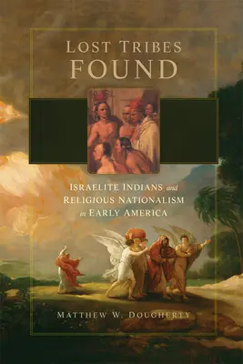 Tribus perdidas encontradas: Los indios israelitas y el nacionalismo religioso en la América primitiva - Lost Tribes Found: Israelite Indians and Religious Nationalism in Early America