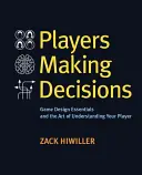 Los jugadores toman decisiones: Fundamentos del diseño de juegos y el arte de entender a los jugadores - Players Making Decisions: Game Design Essentials and the Art of Understanding Your Players