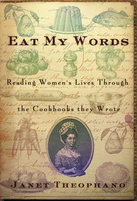 Cómete mis palabras: Leer la vida de las mujeres a través de los libros de cocina que escribieron - Eat My Words: Reading Women's Lives Through the Cookbooks They Wrote