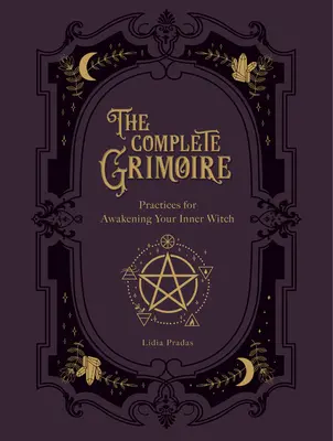 El Grimorio Completo: Prácticas Mágicas y Hechizos para Despertar tu Bruja Interior - The Complete Grimoire: Magickal Practices and Spells for Awakening Your Inner Witch