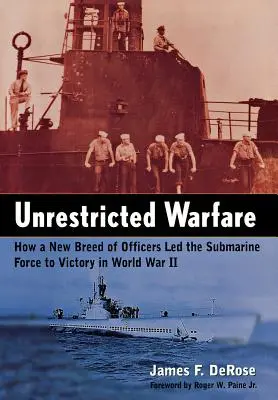 Unrestricted Warfare: How a New Breed of Officers Led the Submarine Force to Victory in World War II (Guerra sin restricciones: cómo una nueva generación de oficiales llevó a la fuerza submarina a la victoria en la Segunda Guerra Mundial) - Unrestricted Warfare: How a New Breed of Officers Led the Submarine Force to Victory in World War II