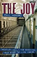 La alegría: La cárcel de Mountjoy: la espeluznante historia real de la vida en prisión - The Joy: Mountjoy Jail. the Shocking, True Story of Life on the Inside