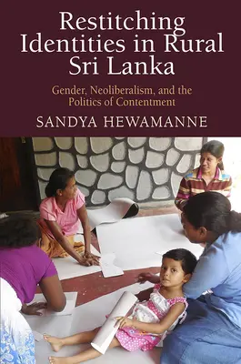 Restitching Identities in Rural Sri Lanka: Género, neoliberalismo y políticas de satisfacción - Restitching Identities in Rural Sri Lanka: Gender, Neoliberalism, and the Politics of Contentment