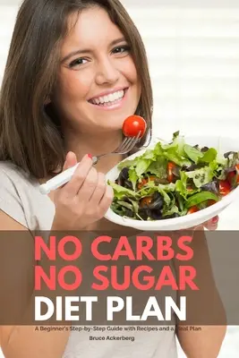 Plan de dieta sin carbohidratos ni azúcar: Guía paso a paso para principiantes con recetas y un plan de comidas - No Carbs No Sugar Diet Plan: A Beginner's Step-by-Step Guide with Recipes and a Meal Plan