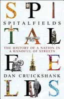 Spitalfields: La historia de una nación en un puñado de calles - Spitalfields: The History of a Nation in a Handful of Streets