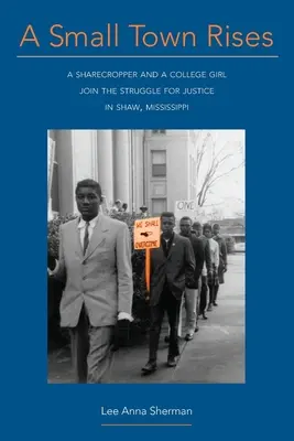 A Small Town Rises: Un aparcero y una universitaria se unen a la lucha por la justicia en Shaw, Mississippi - A Small Town Rises: A Sharecropper and a College Girl Join the Struggle for Justice in Shaw, Mississippi