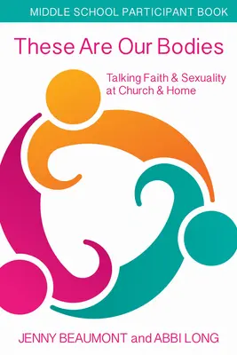 These Are Our Bodies, Middle School Participant Booklet: Hablar de fe y sexualidad en la iglesia y en casa - These Are Our Bodies, Middle School Participant Booklet: Talking Faith & Sexuality at Church & Home