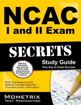 NCAC I and II Exam Secrets Study Guide Package: NCAC Test Review for the National Certified Addiction Counselor Exams, Levels I and II. - NCAC I and II Exam Secrets Study Guide Package: NCAC Test Review for the National Certified Addiction Counselor Exams, Levels I and II