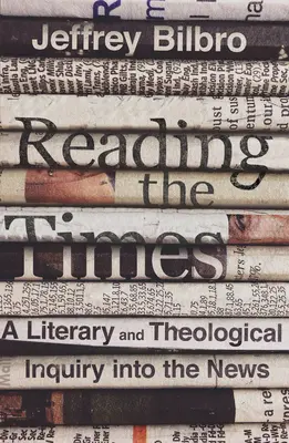 Leyendo los tiempos: Una investigación literaria y teológica sobre las noticias - Reading the Times: A Literary and Theological Inquiry Into the News