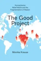 El buen proyecto: Las ONG de ayuda humanitaria y la fragmentación de la razón - The Good Project: Humanitarian Relief NGOs and the Fragmentation of Reason