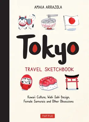 Cuaderno de bocetos de viajes a Tokio: Cultura Kawaii, Diseño Wabi Sabi, Samurais Femeninas y Otras Obsesiones - Tokyo Travel Sketchbook: Kawaii Culture, Wabi Sabi Design, Female Samurais and Other Obsessions