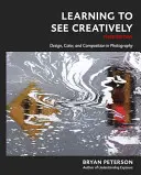 Aprender a ver con creatividad, tercera edición: Diseño, color y composición en fotografía - Learning to See Creatively, Third Edition: Design, Color, and Composition in Photography