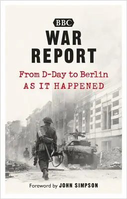 Informe de guerra: Del Día D a Berlín, tal y como sucedió - War Report: From D-Day to Berlin, as It Happened