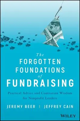 Los fundamentos olvidados de la recaudación de fondos: Consejos prácticos y sabiduría contradictoria para líderes sin ánimo de lucro - The Forgotten Foundations of Fundraising: Practical Advice and Contrarian Wisdom for Nonprofit Leaders