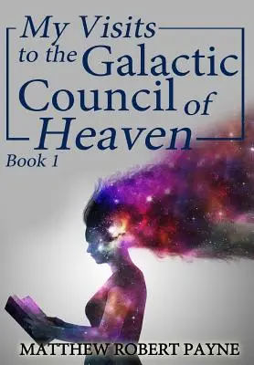 Mis Visitas al Consejo Galáctico del Cielo: Libro 1 - My Visits to the Galactic Council of Heaven: Book 1