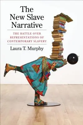 La nueva narrativa esclavista: La batalla por la representación de la esclavitud contemporánea - The New Slave Narrative: The Battle Over Representations of Contemporary Slavery