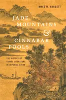 Las montañas de jade y las piscinas de cinabrio: La historia de la literatura de viajes en la China imperial - Jade Mountains and Cinnabar Pools: The History of Travel Literature in Imperial China