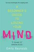 Guía para principiantes para perder la cabeza - Mi camino para mantener la cordura y cómo recorrer el tuyo - Beginner's Guide to Losing Your Mind - My road to staying sane, and how to navigate yours