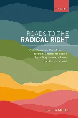 Roads to the Radical Right: Comprender las diferentes formas de apoyo electoral a los partidos de la derecha radical en Francia y los Países Bajos - Roads to the Radical Right: Understanding Different Forms of Electoral Support for Radical Right-Wing Parties in France and the Netherlands
