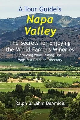 El valle de Napa de un guía turístico: Los secretos para disfrutar de las bodegas más famosas del mundo Incluye consejos para catar vinos Mapas y un directorio detallado - A Tour Guide's Napa Valley: The Secrets for Enjoying the World Famous Wineries Including Wine Tasting Tips Maps & a Detailed Directory