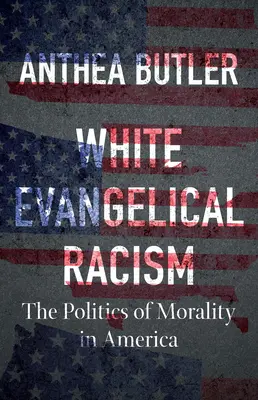 Racismo evangélico blanco: La política de la moral en América - White Evangelical Racism: The Politics of Morality in America