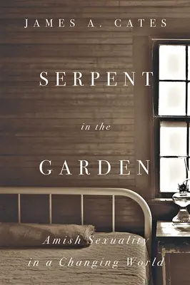 Serpent in the Garden: La sexualidad amish en un mundo cambiante - Serpent in the Garden: Amish Sexuality in a Changing World