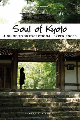 Alma de Kioto: Guía de 30 experiencias excepcionales - Soul of Kyoto: A Guide to 30 Exceptional Experiences