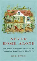 Nunca estamos solos en casa - De los microbios a los milpiés, pasando por los grillos camello y las abejas melíferas, la historia natural de donde vivimos - Never Home Alone - From Microbes to Millipedes, Camel Crickets, and Honeybees, the Natural History of Where We Live