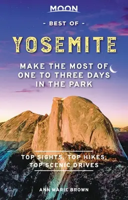 Lo mejor de Yosemite: Aproveche al máximo de uno a tres días en el parque - Moon Best of Yosemite: Make the Most of One to Three Days in the Park