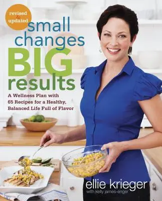 Pequeños cambios, grandes resultados, revisado y actualizado: Un plan de bienestar con 65 recetas para una vida sana, equilibrada y llena de sabor: Un libro de cocina - Small Changes, Big Results, Revised and Updated: A Wellness Plan with 65 Recipes for a Healthy, Balanced Life Full of Flavor: A Cookbook